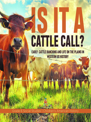 cover image of Is it a Cattle Call? --Early Cattle Ranching and Life on the Plains in Western US History--Grade 6 Social Studies--Children's American History